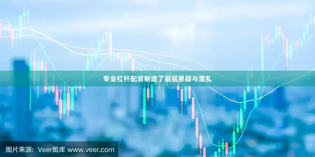 专业杠杆配资制造了层层悬疑与混乱