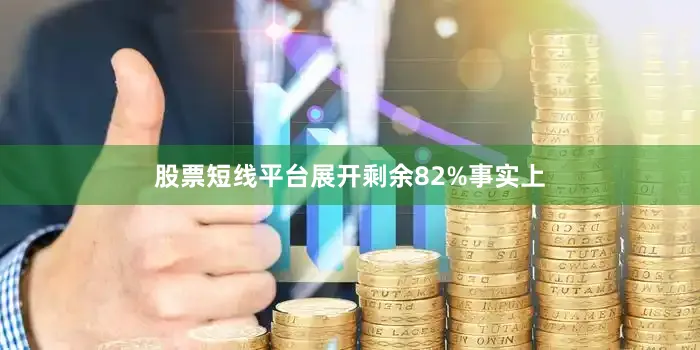 股票短线平台展开剩余82%事实上