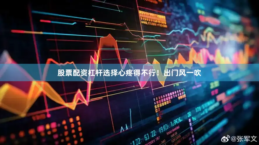 股票配资杠杆选择心疼得不行！出门风一吹
