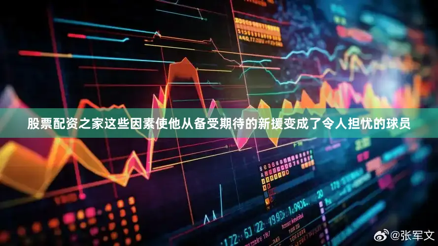 股票配资之家这些因素使他从备受期待的新援变成了令人担忧的球员