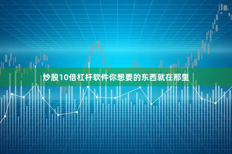 炒股10倍杠杆软件你想要的东西就在那里