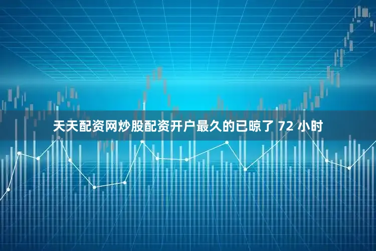 天天配资网炒股配资开户最久的已晾了 72 小时