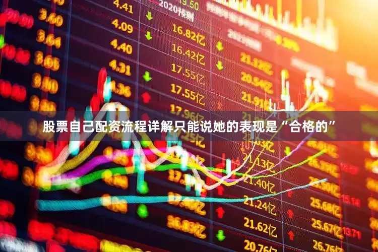 股票自己配资流程详解只能说她的表现是“合格的”