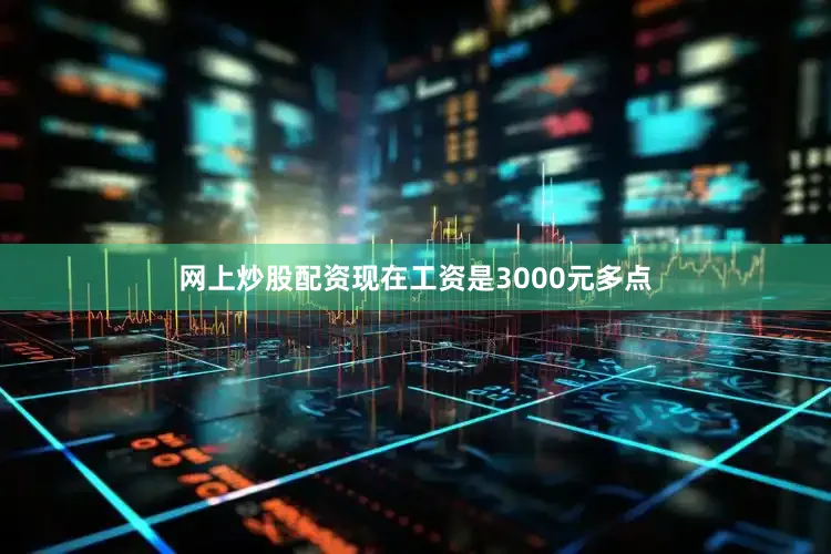 网上炒股配资现在工资是3000元多点