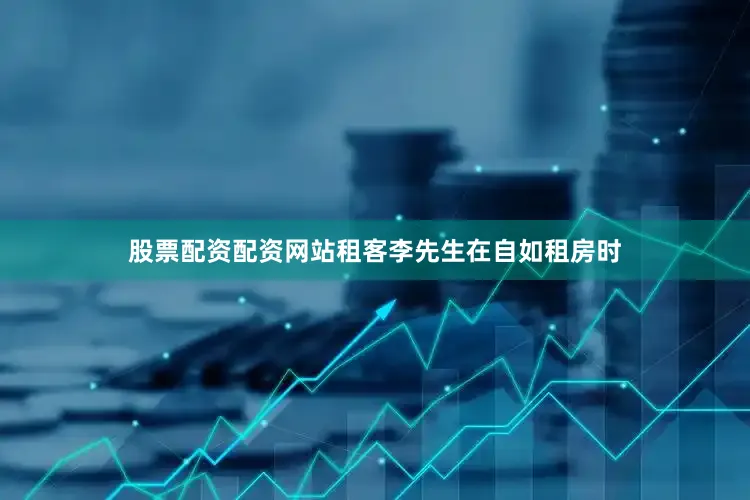 股票配资配资网站租客李先生在自如租房时