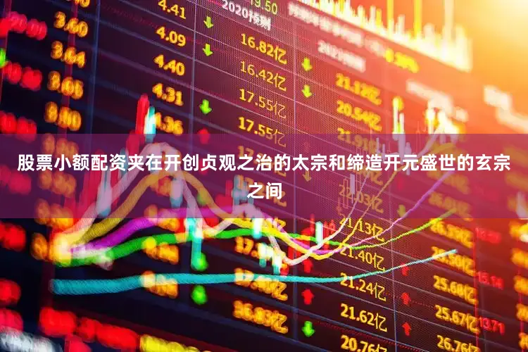 股票小额配资夹在开创贞观之治的太宗和缔造开元盛世的玄宗之间