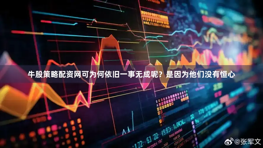 牛股策略配资网可为何依旧一事无成呢？是因为他们没有恒心